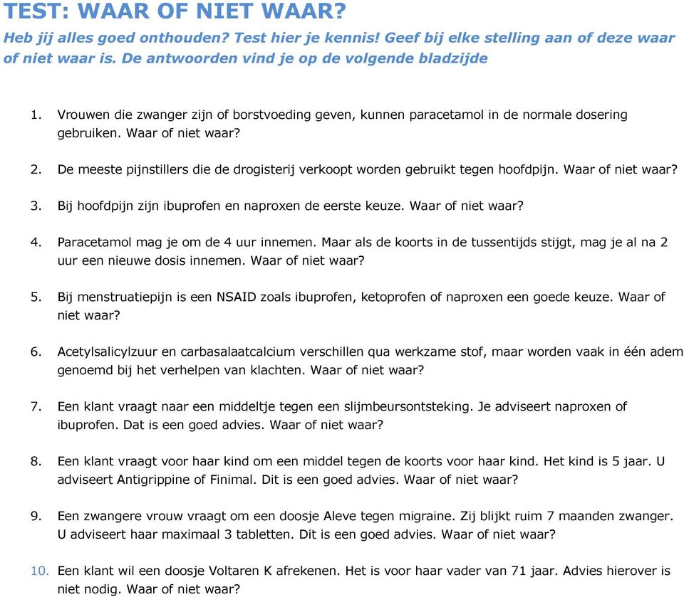 De meeste pijnstillers die de drogisterij verkoopt worden gebruikt tegen hoofdpijn. Waar of niet waar? 3. Bij hoofdpijn zijn ibuprofen en naproxen de eerste keuze. Waar of niet waar? 4.