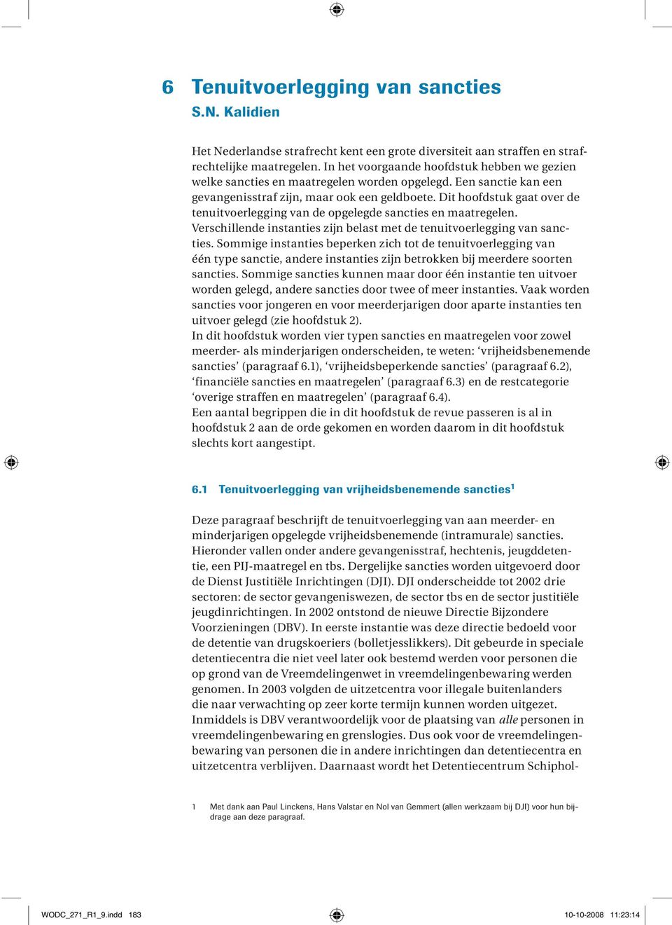 Dit hoofdstuk gaat over de tenuitvoerlegging van de opgelegde sancties en maatregelen. Verschillende instanties zijn belast met de tenuitvoerlegging van sancties.