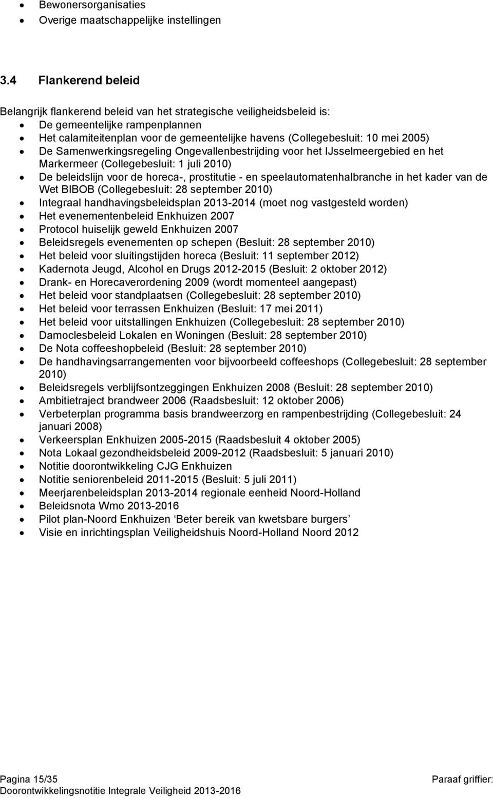 2005) De Samenwerkingsregeling Ongevallenbestrijding voor het IJsselmeergebied en het Markermeer (Collegebesluit: 1 juli 2010) De beleidslijn voor de horeca-, prostitutie - en