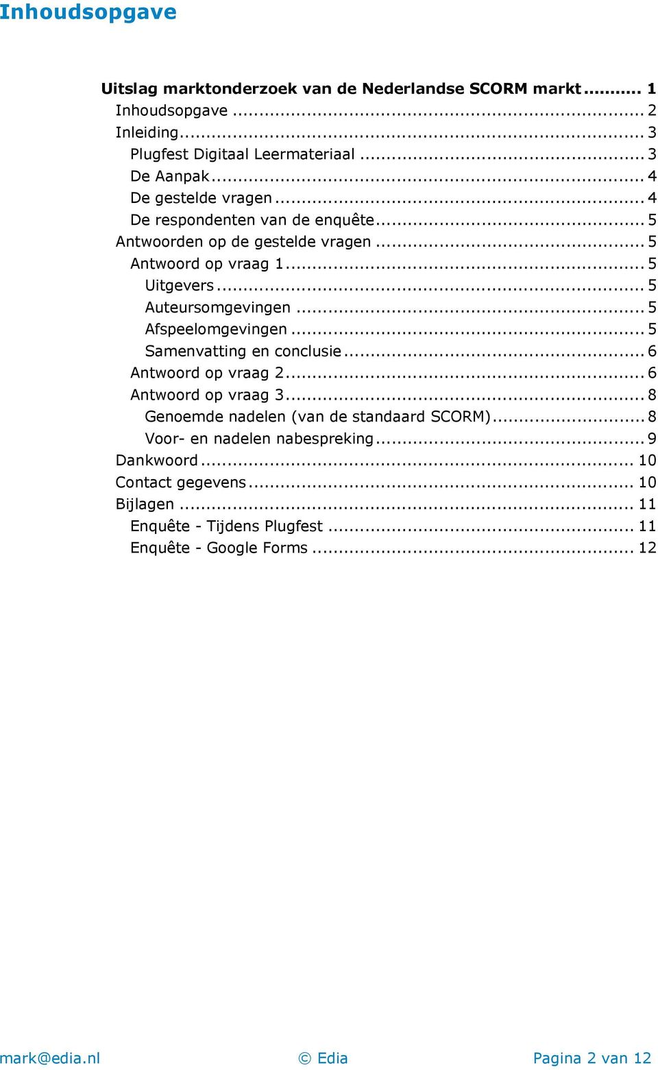 .. 5 Afspeelomgevingen... 5 Samenvatting en conclusie... 6 Antwoord op vraag 2... 6 Antwoord op vraag 3... 8 Genoemde nadelen (van de standaard SCORM).