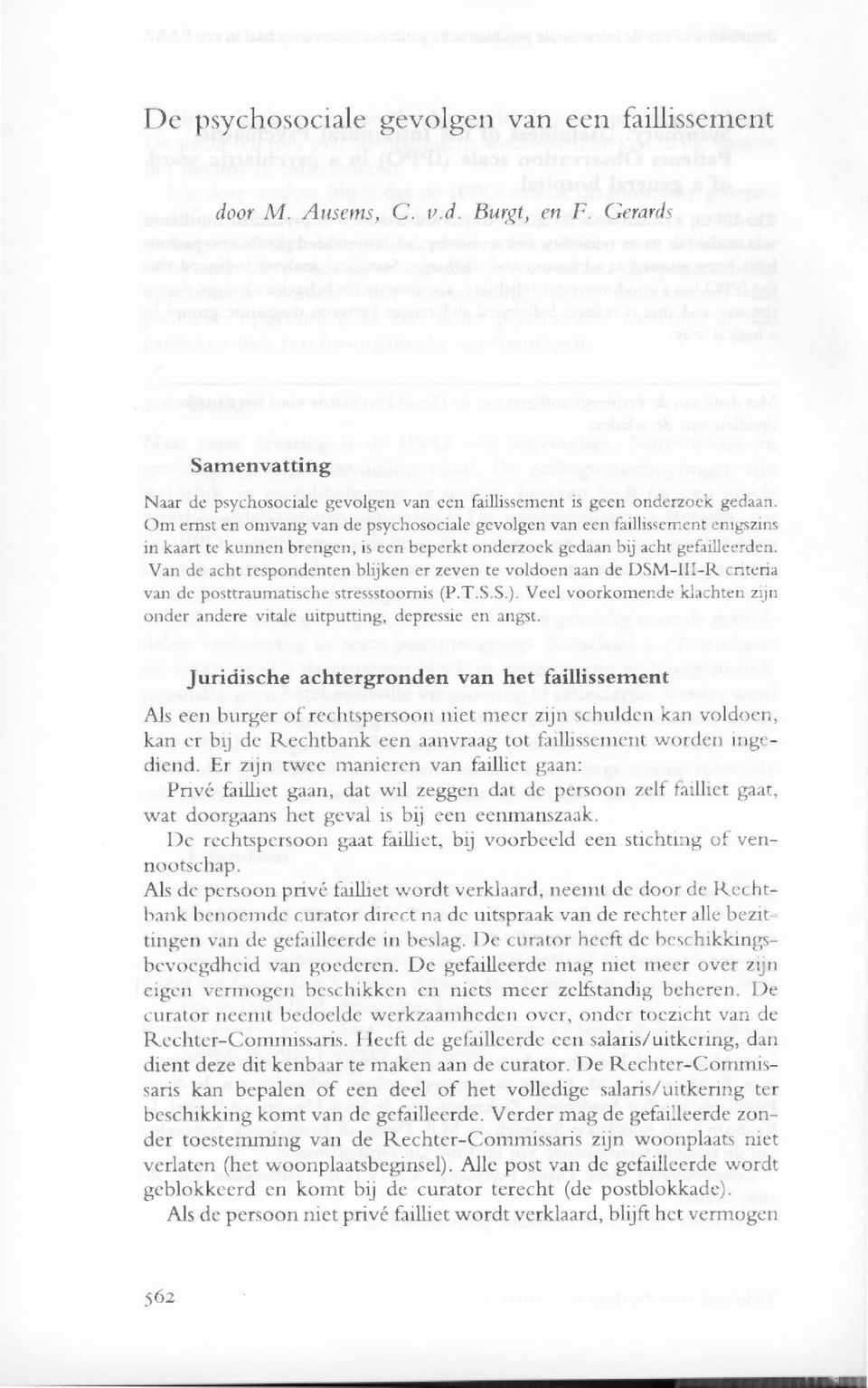 Van de acht respondenten blijken er zeven te voldoen aan de DSM-III-R criteria van de posttraumatische stressstoornis (P.T.S.S.).