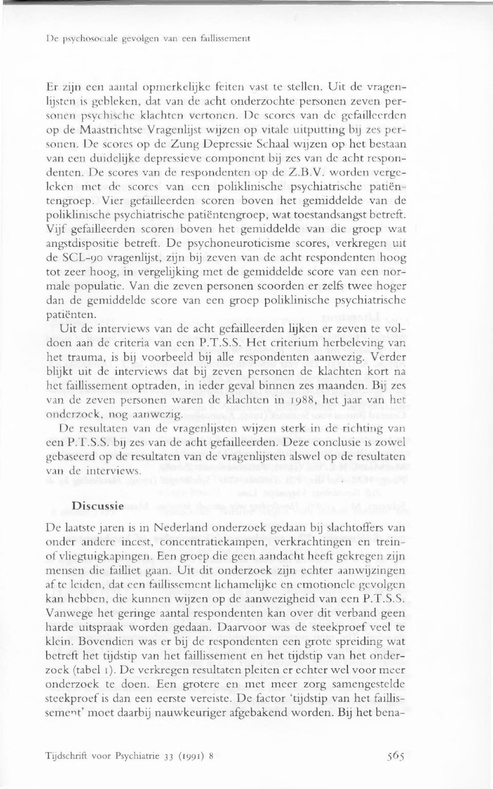 De scores op de Zung Depressie Schaal wijzen op het bestaan van een duidelijke depressieve component bij zes van de acht respondenten. De scores van de respondenten op de Z.B.V.