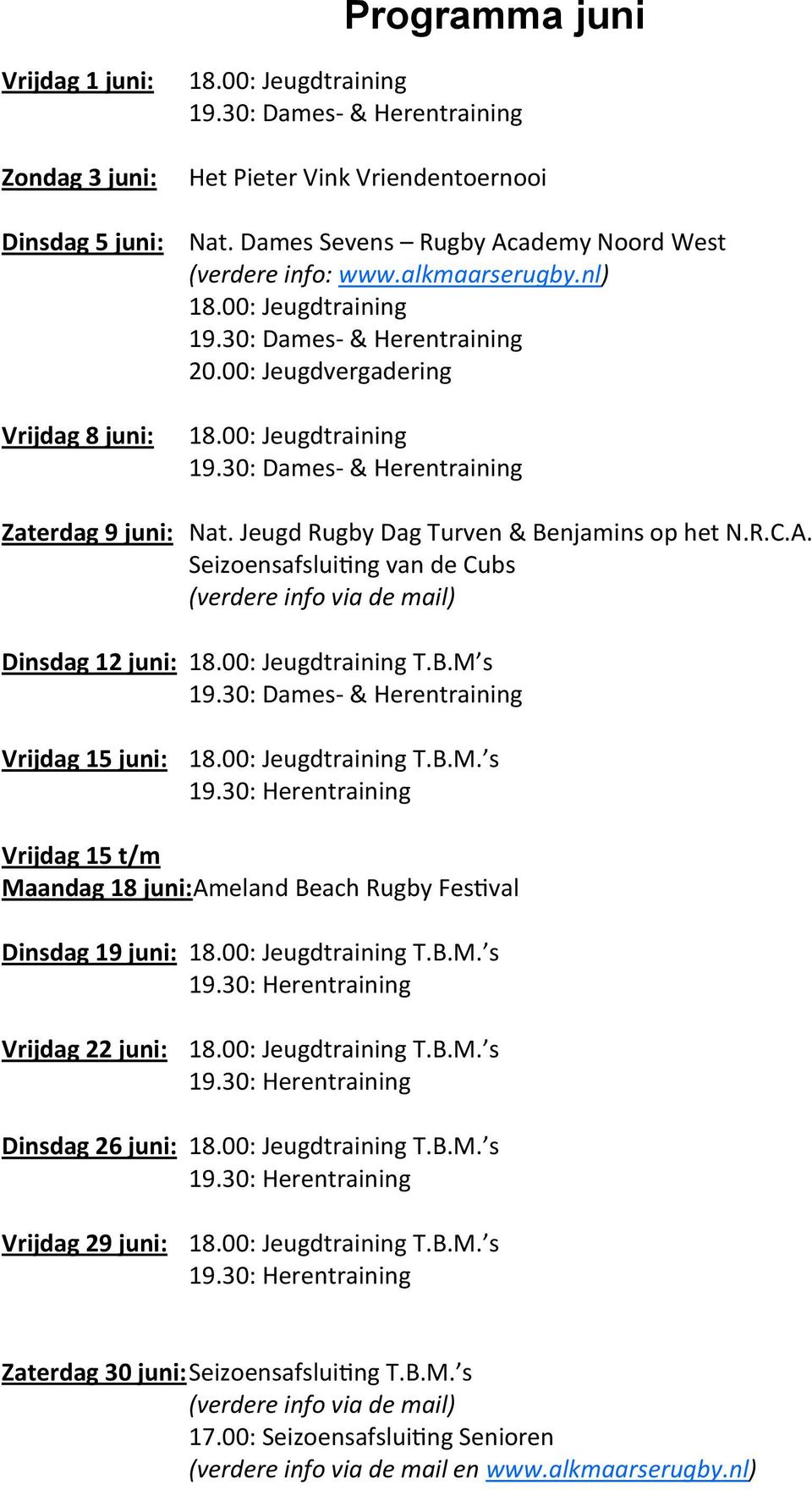 Jeugd Rugby Dag Turven & Benjamins op het N.R.C.A. Seizoensafsluiting van de Cubs (verdere info via de mail) Dinsdag 12 juni: 18.00: Jeugdtraining T.B.M s 19.