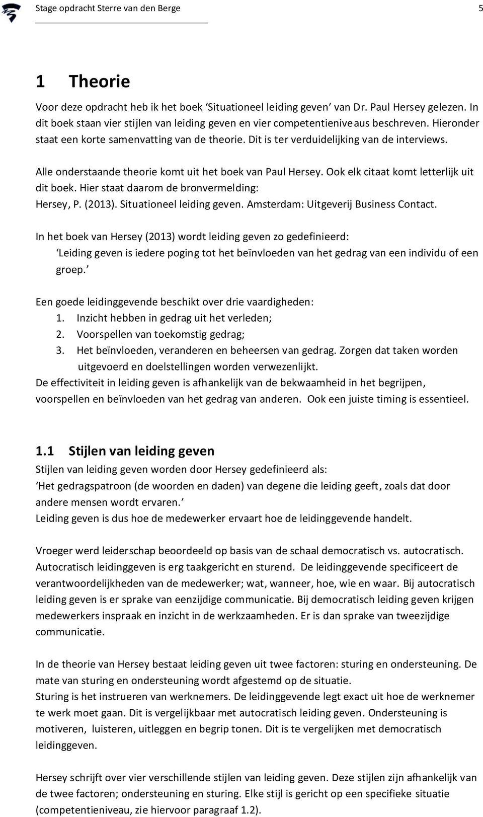 Alle onderstaande theorie komt uit het boek van Paul Hersey. Ook elk citaat komt letterlijk uit dit boek. Hier staat daarom de bronvermelding: Hersey, P. (2013). Situationeel leiding geven.