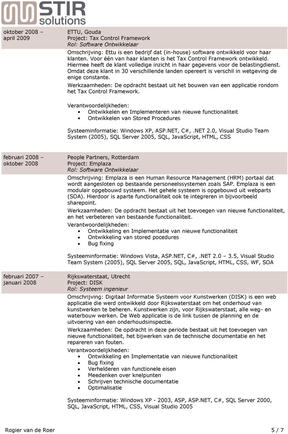 Omdat deze klant in 30 verschillende landen opereert is verschil in wetgeving de enige constante. Werkzaamheden: De opdracht bestaat uit het bouwen van een applicatie rondom het Tax Control Framework.