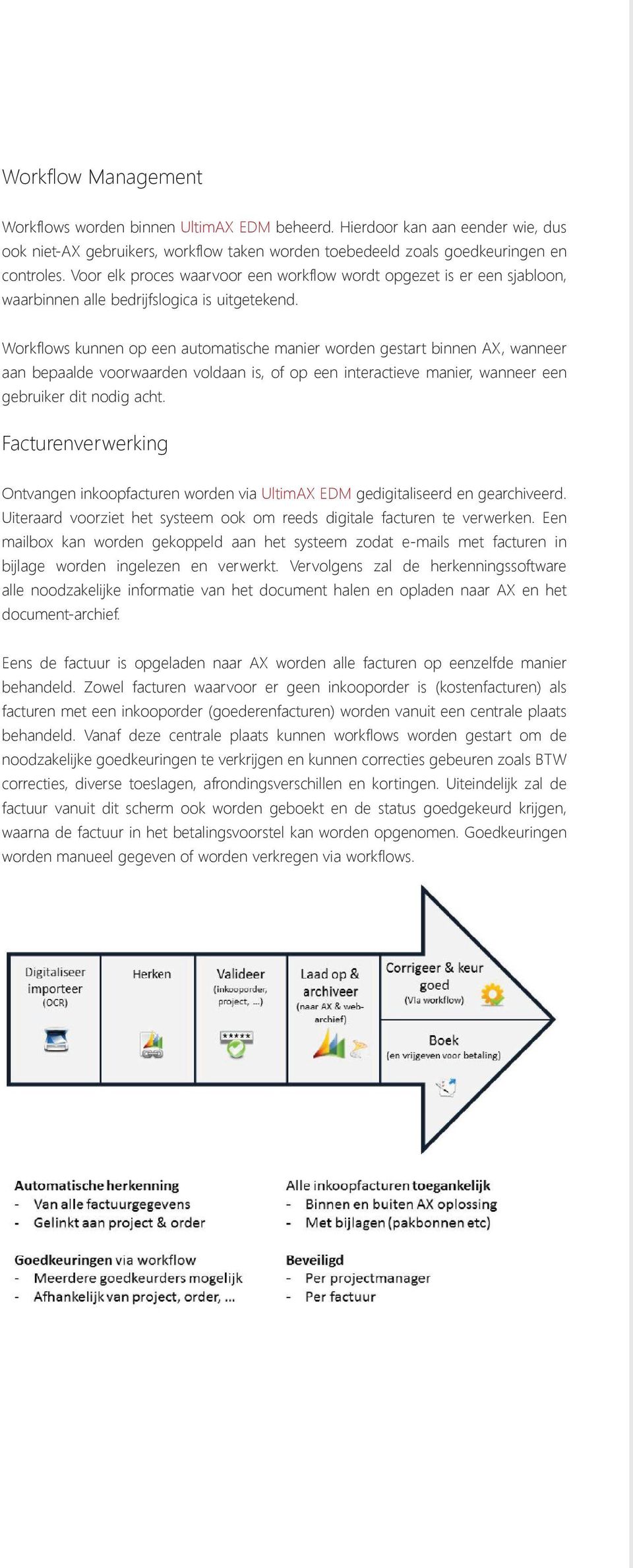 Workflows kunnen op een automatische manier worden gestart binnen AX, wanneer aan bepaalde voorwaarden voldaan is, of op een interactieve manier, wanneer een gebruiker dit nodig acht.