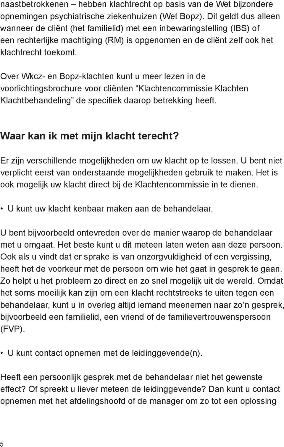 Over Wkcz- en Bopz-klachten kunt u meer lezen in de voorlichtingsbrochure voor cliënten Klachtencommissie Klachten Klachtbehandeling de specifiek daarop betrekking heeft.