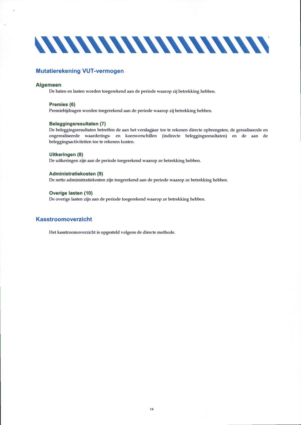 Beleggingsresultaten (7) De beleggingsresultaten betreffen de aan het verslagjaar toe te rekenen directe opbrengsten, de gerealiseerde en ongerealiseerde waarderings- en koersverschillen (indirecte