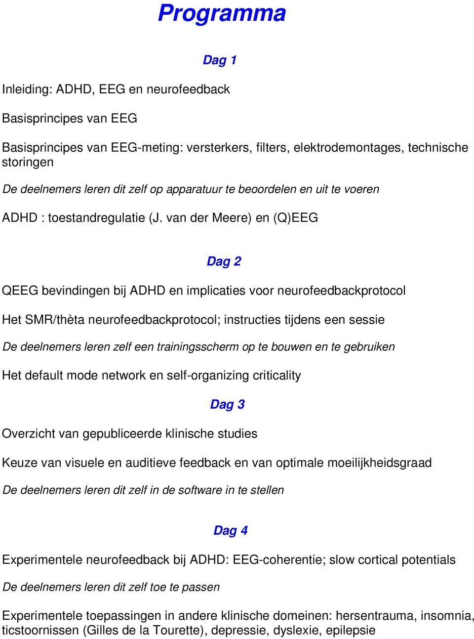 van der Meere) en (Q)EEG Dag 2 QEEG bevindingen bij ADHD en implicaties voor neurofeedbackprotocol Het SMR/thèta neurofeedbackprotocol; instructies tijdens een sessie De deelnemers leren zelf een