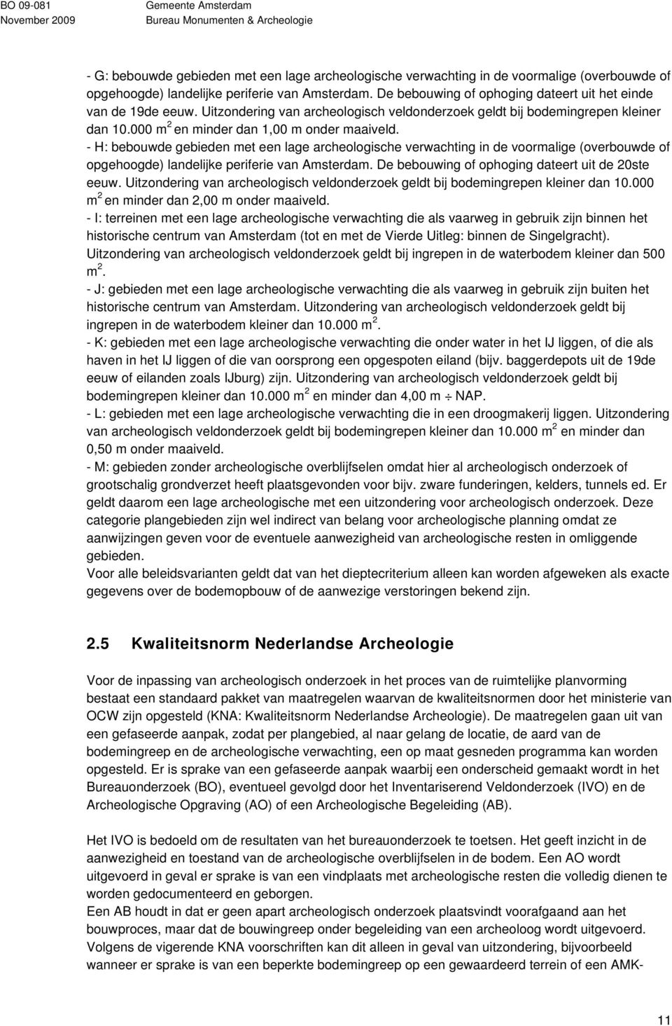 - H: bebouwde gebieden met een lage archeologische verwachting in de voormalige (overbouwde of opgehoogde) landelijke periferie van Amsterdam. De bebouwing of ophoging dateert uit de 20ste eeuw.