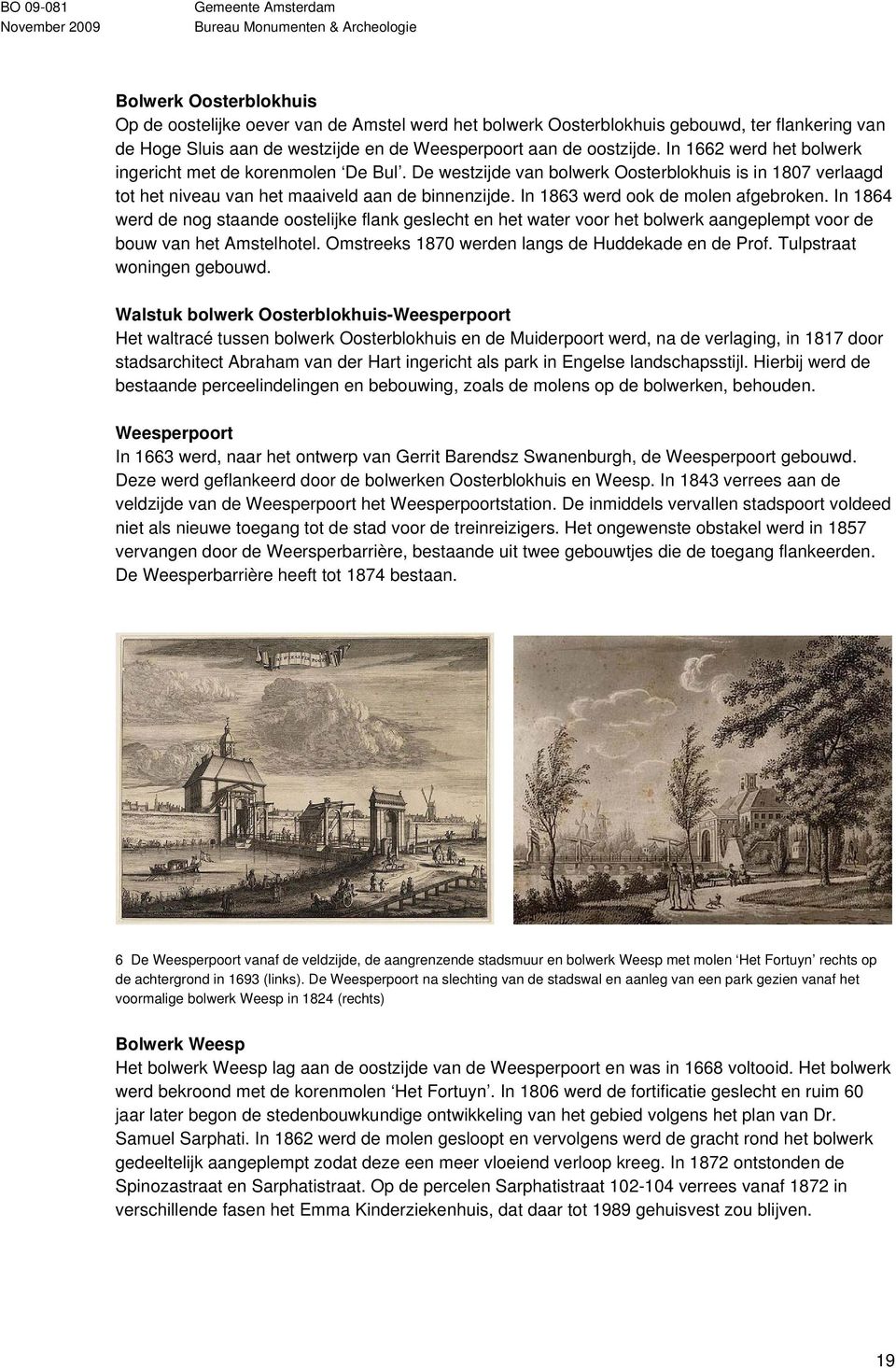 In 1863 werd ook de molen afgebroken. In 1864 werd de nog staande oostelijke flank geslecht en het water voor het bolwerk aangeplempt voor de bouw van het Amstelhotel.