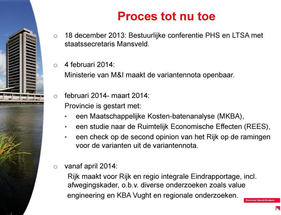 o februari 2014- maart 2014: Provincie is gestart met: een Maatschappelijke Kosten-batenanalyse (MKBA), een studie naar de Ruimtelijk Economische Effecten