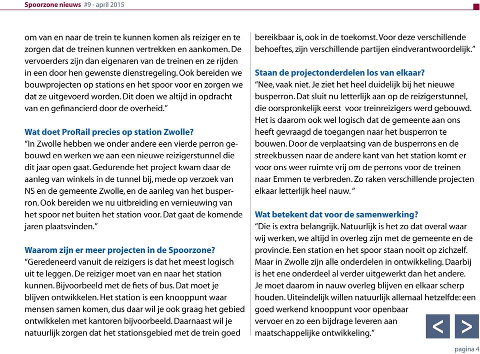 Ook bereiden we bouwprojecten op stations en het spoor voor en zorgen we dat ze uitgevoerd worden. Dit doen we altijd in opdracht van en gefinancierd door de overheid.