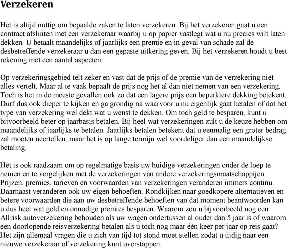 U betaalt maandelijks of jaarlijks een premie en in geval van schade zal de desbetreffende verzekeraar u dan een gepaste uitkering geven.