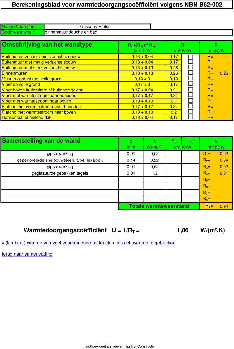 Vloer met warmtestroom naar beneden 0,17 + 0,17 0,34 = Vloer met warmtestroom naar boven 0,10 + 0,10 0,2 = Plafond met warmtestroom naar beneden 0,17 + 0,17 0,34 = Plafond met warmtestroom naar boven