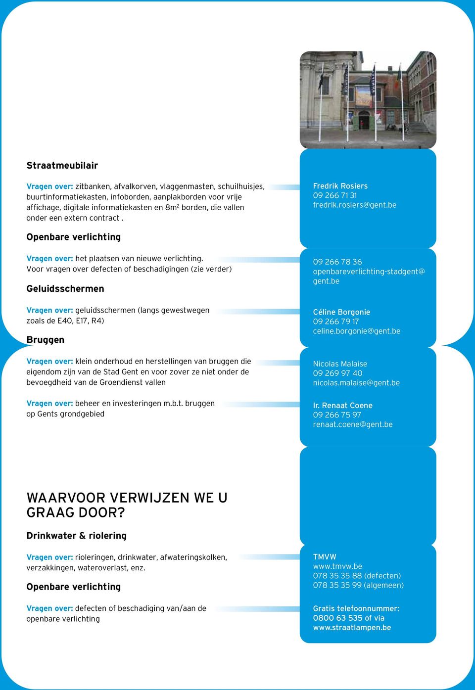 Voor vragen over defecten of beschadigingen (zie verder) Geluidsschermen Vragen over: geluidsschermen (langs gewestwegen zoals de E40, E17, R4) Bruggen Vragen over: klein onderhoud en herstellingen