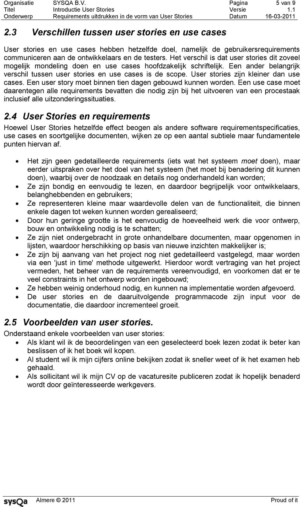 Het verschil is dat user stories dit zoveel mogelijk mondeling doen en use cases hoofdzakelijk schriftelijk. Een ander belangrijk verschil tussen user stories en use cases is de scope.