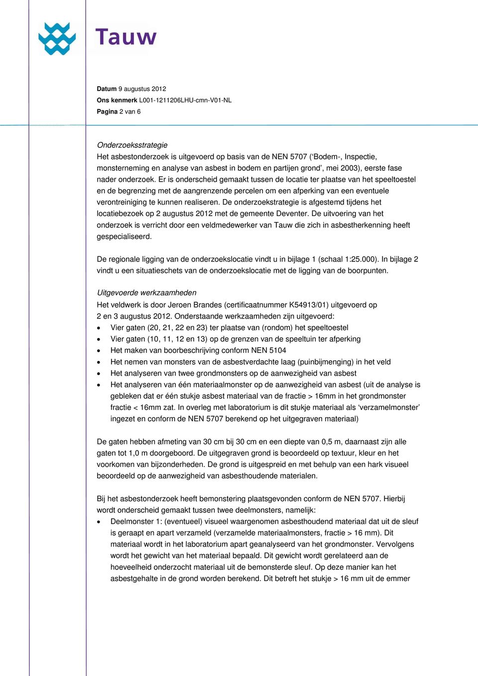 Er is onderscheid gemaakt tussen de locatie ter plaatse van het speeltoestel en de begrenzing met de aangrenzende percelen om een afperking van een eventuele verontreiniging te kunnen realiseren.