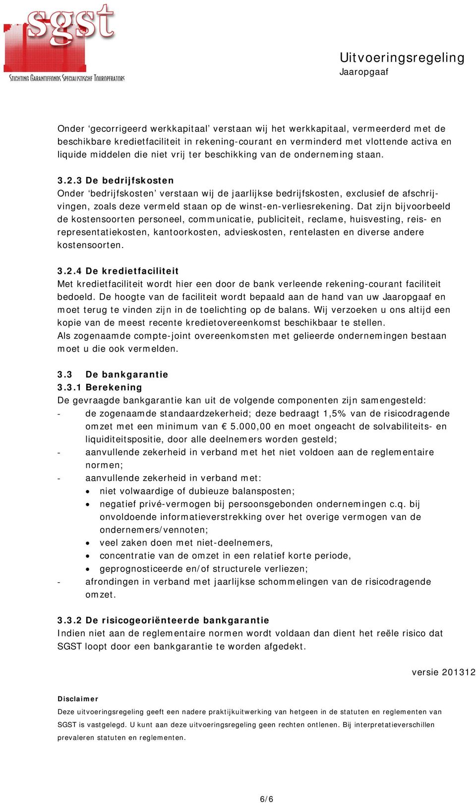 3 De bedrijfskosten Onder bedrijfskosten verstaan wij de jaarlijkse bedrijfskosten, exclusief de afschrijvingen, zoals deze vermeld staan op de winst-en-verliesrekening.