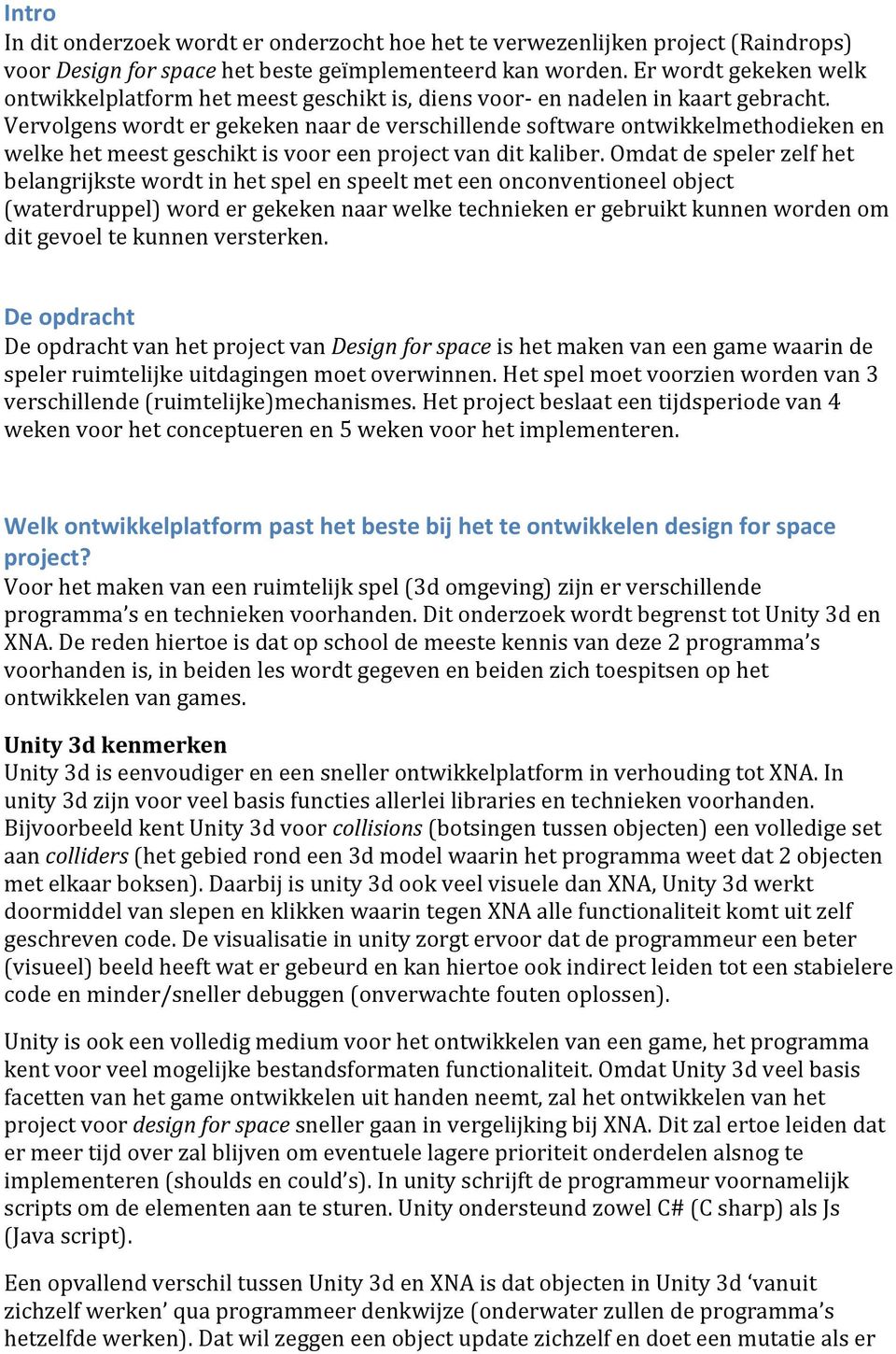 Vervolgens wordt er gekeken naar de verschillende software ontwikkelmethodieken en welke het meest geschikt is voor een project van dit kaliber.