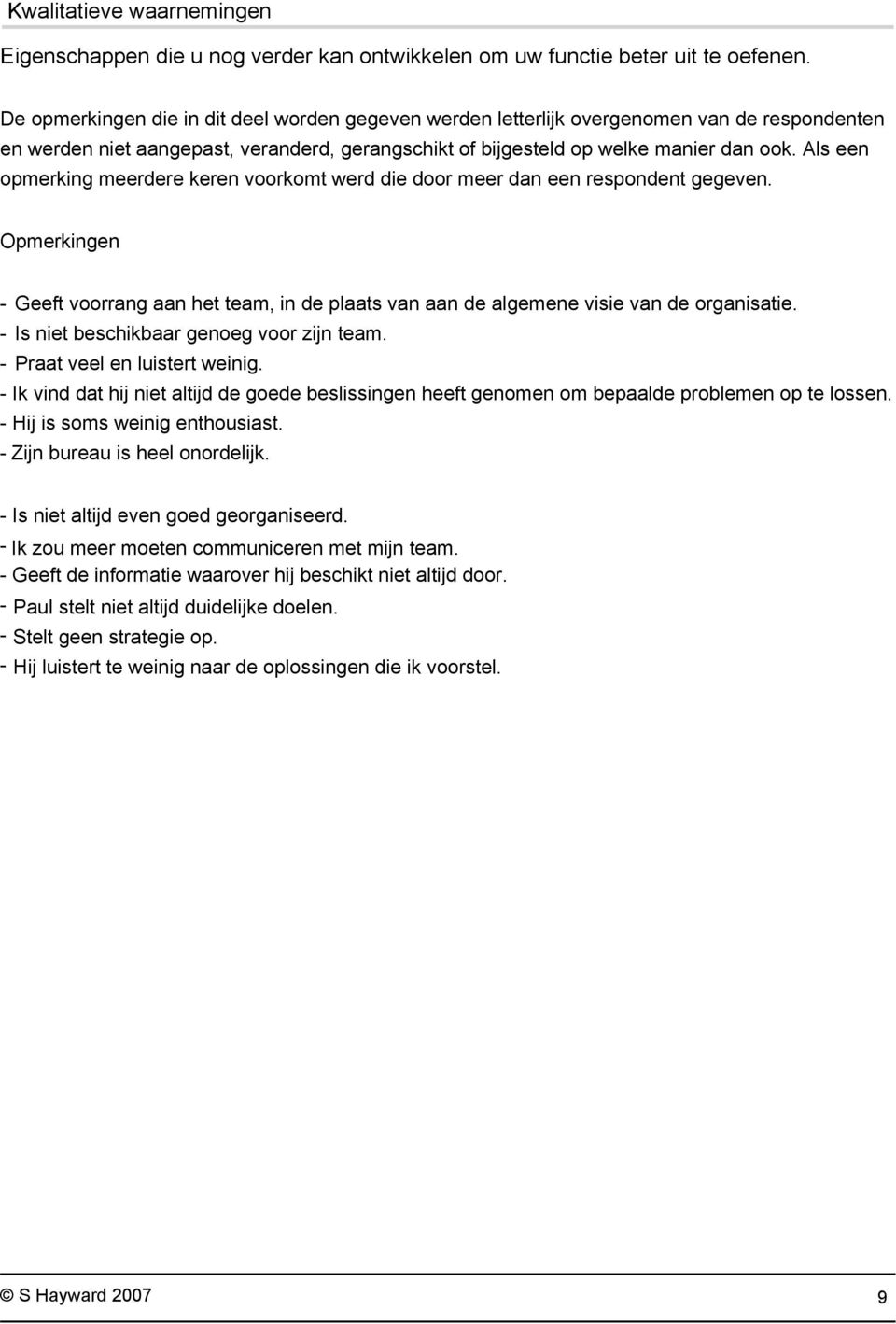 Als een opmerking meerdere keren voorkomt werd die door meer dan een respondent gegeven. Opmerkingen - Geeft voorrang aan het team, in de plaats van aan de algemene visie van de organisatie.