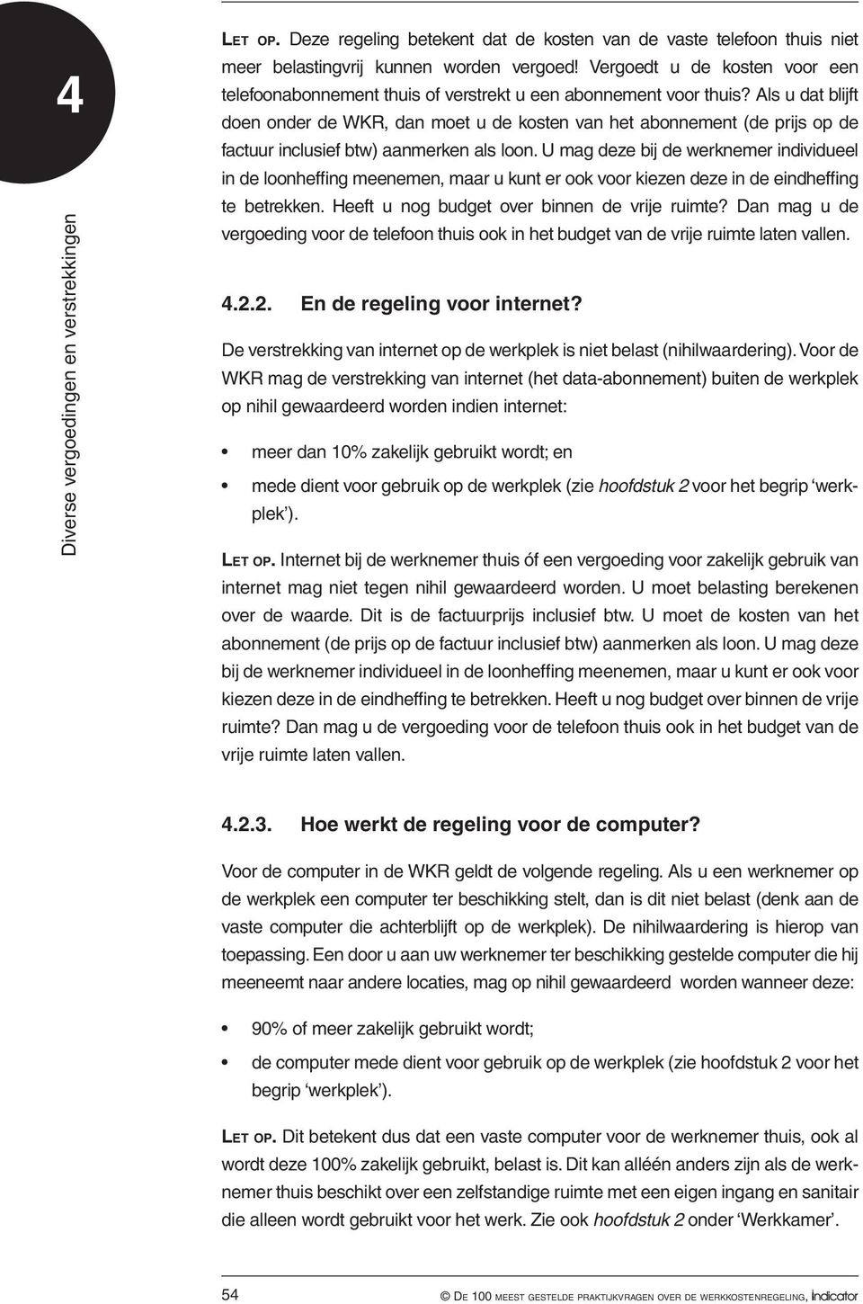 Als u dat blijft doen onder de WKR, dan moet u de kosten van het abonnement (de prijs op de factuur inclusief btw) aanmerken als loon.