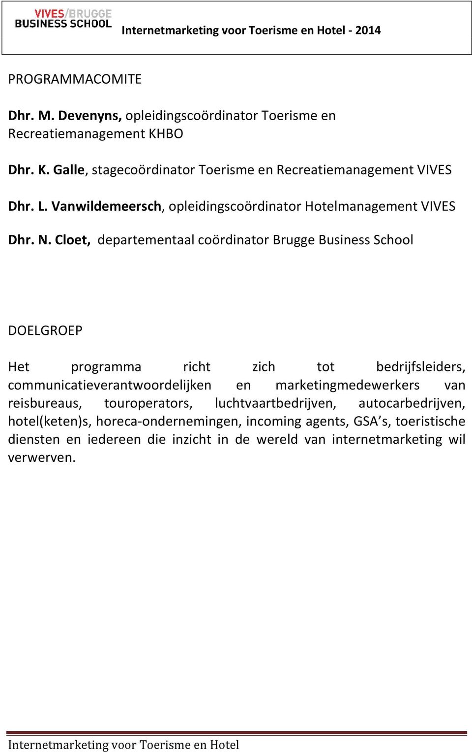 Cloet, departementaal coördinator Brugge Business School DOELGROEP Het programma richt zich tot bedrijfsleiders, communicatieverantwoordelijken en