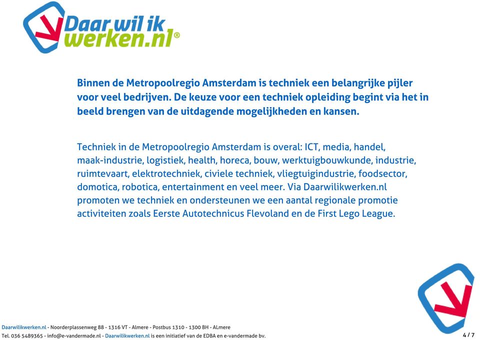 Techniek in de Metropoolregio Amsterdam is overal: ICT, media, handel, maak-industrie, logistiek, health, horeca, bouw, werktuigbouwkunde, industrie, ruimtevaart,