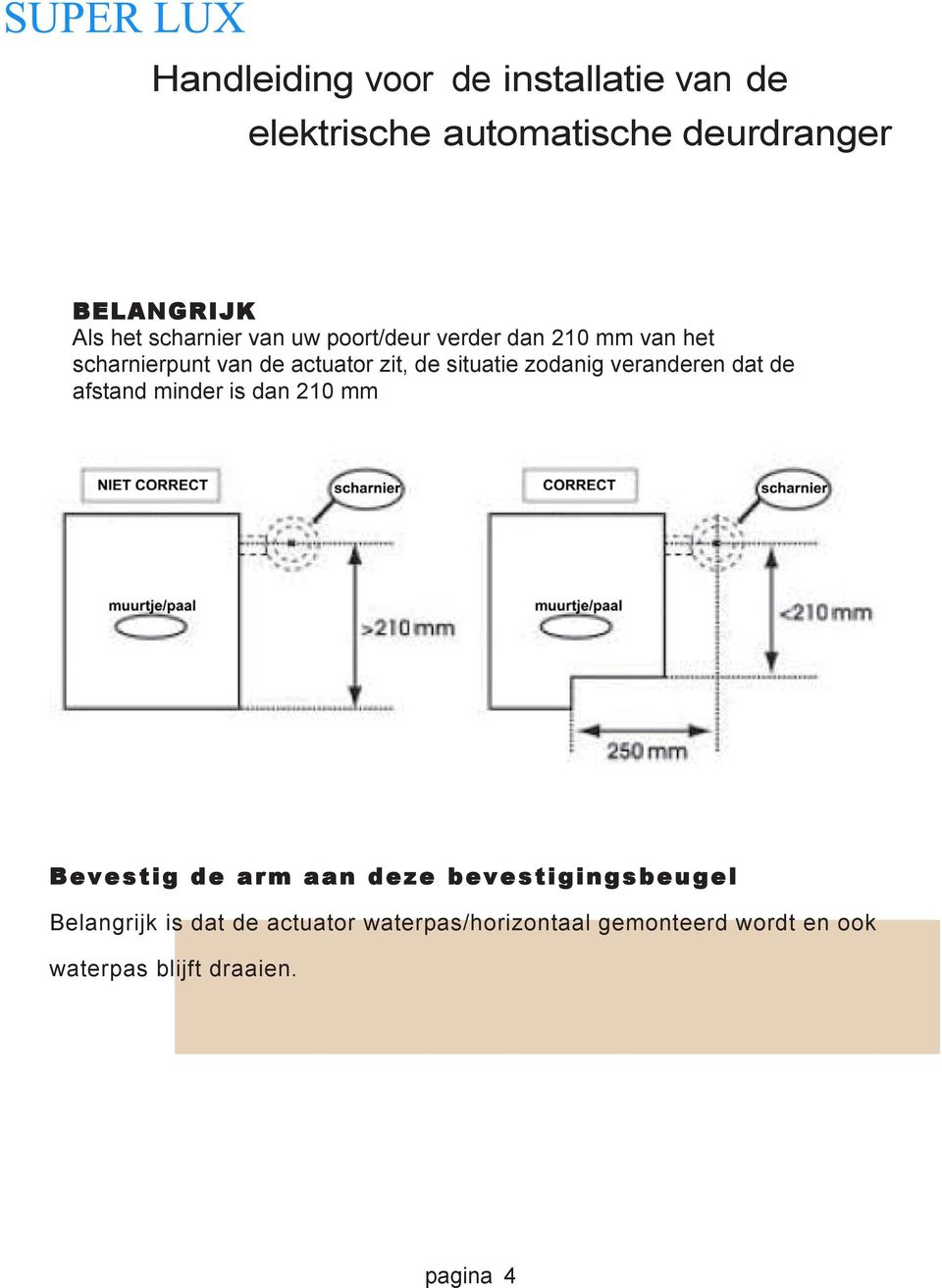 minder is dan 210 mm Bevestig d e arm aan deze bevestigingsbeugel Belangrijk is