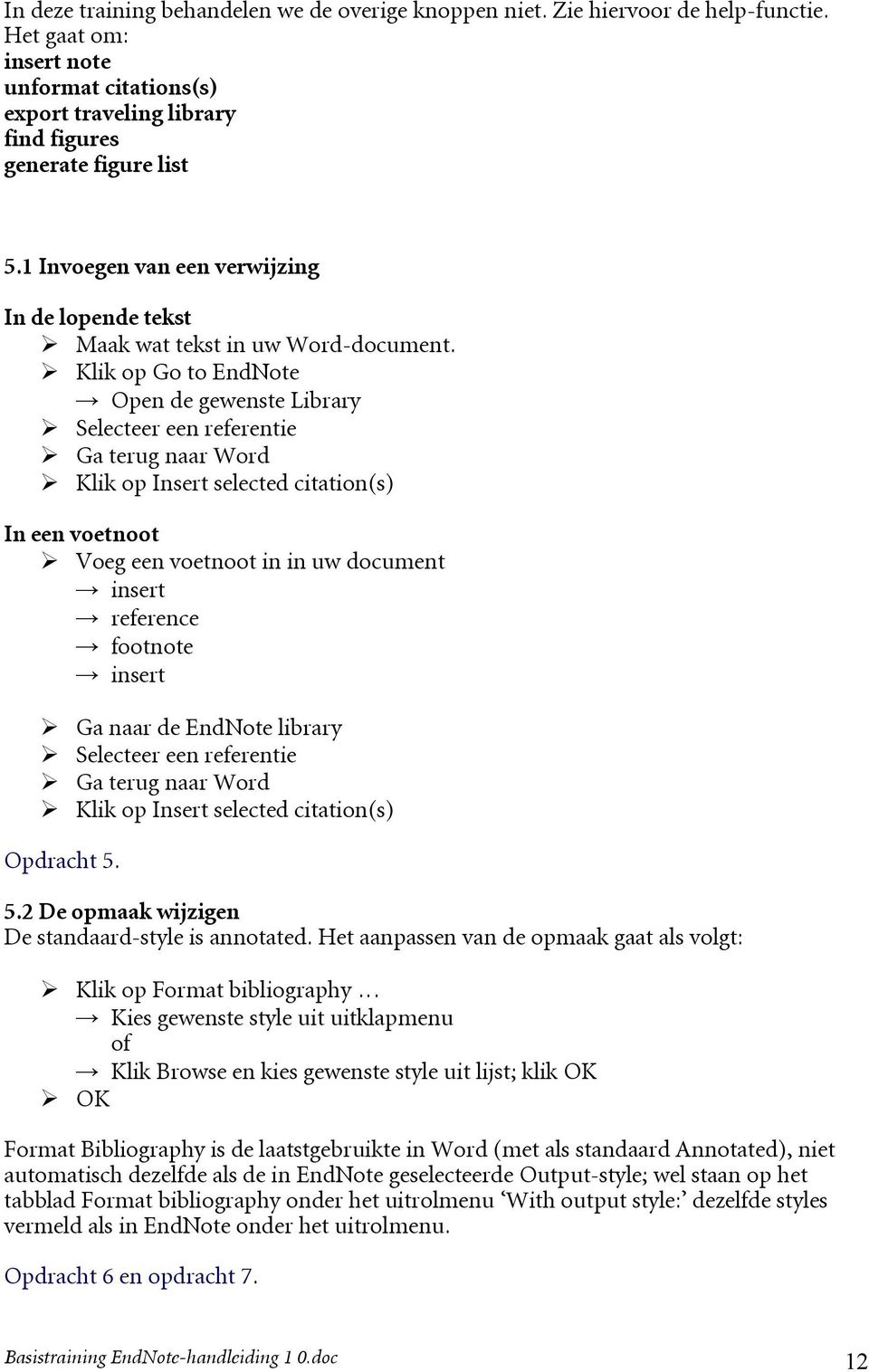 Klik op Go to EndNote Open de gewenste Library Selecteer een referentie Ga terug naar Word Klik op Insert selected citation(s) In een voetnoot Voeg een voetnoot in in uw document insert reference