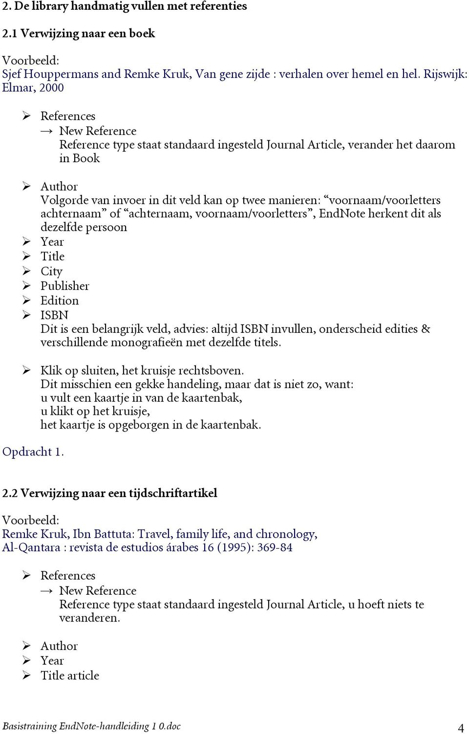 voornaam/voorletters achternaam of achternaam, voornaam/voorletters, EndNote herkent dit als dezelfde persoon Year Title City Publisher Edition ISBN Dit is een belangrijk veld, advies: altijd ISBN