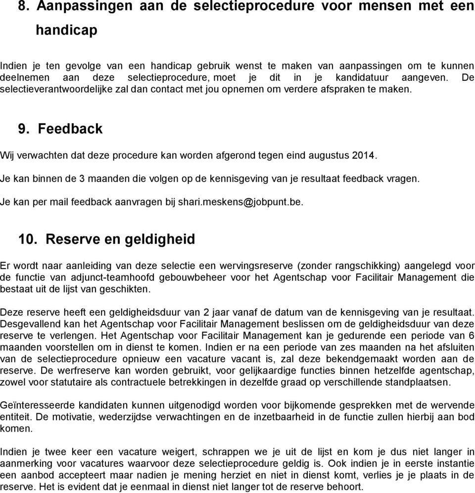 Feedback Wij verwachten dat deze procedure kan worden afgerond tegen eind augustus 2014. Je kan binnen de 3 maanden die volgen op de kennisgeving van je resultaat feedback vragen.