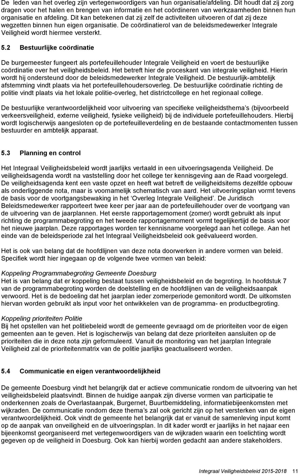 Dit kan betekenen dat zij zelf de activiteiten uitvoeren of dat zij deze wegzetten binnen hun eigen organisatie.