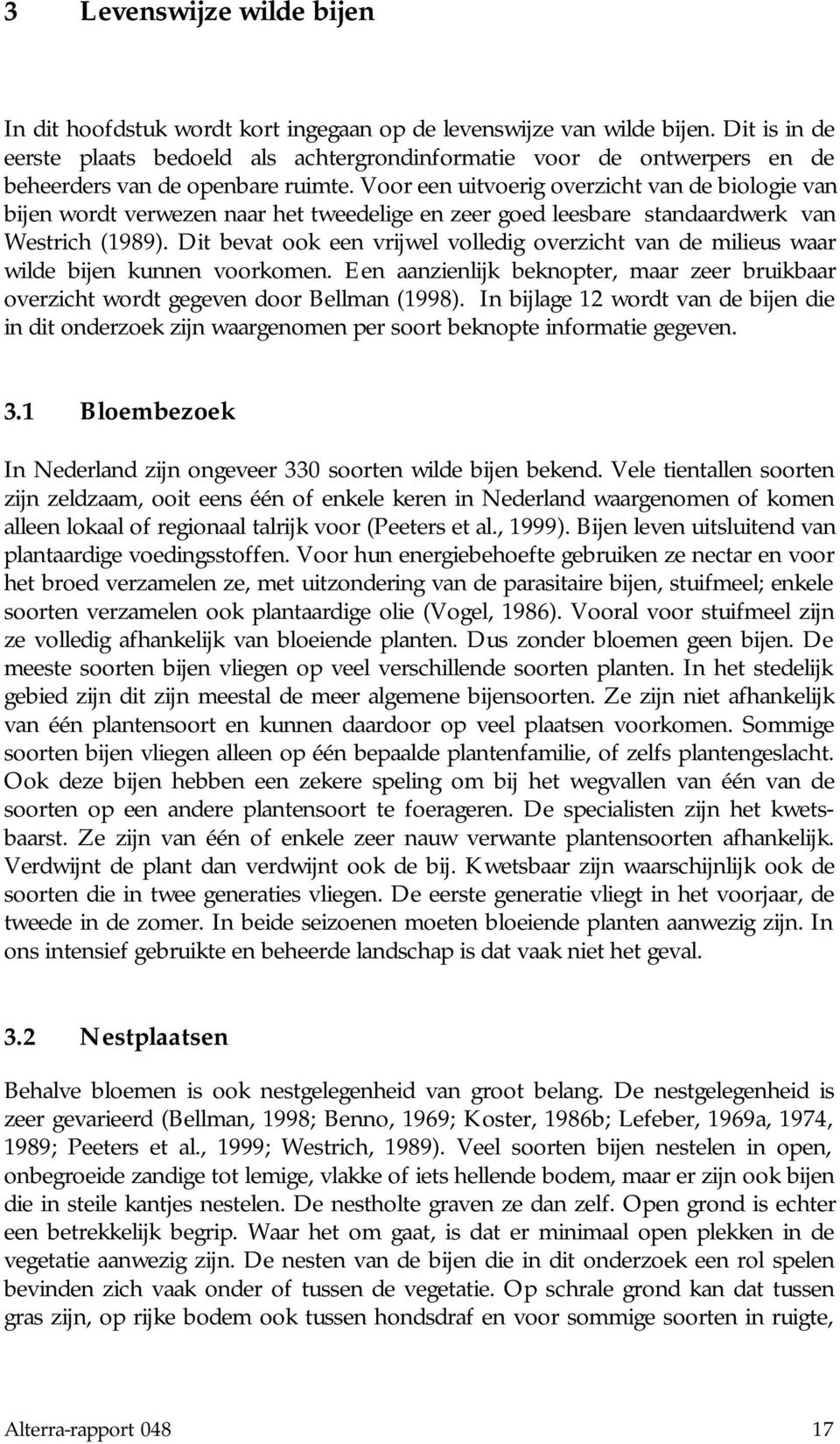 Voor een uitvoerig overzicht van de biologie van bijen wordt verwezen naar het tweedelige en zeer goed leesbare standaardwerk van Westrich (1989).