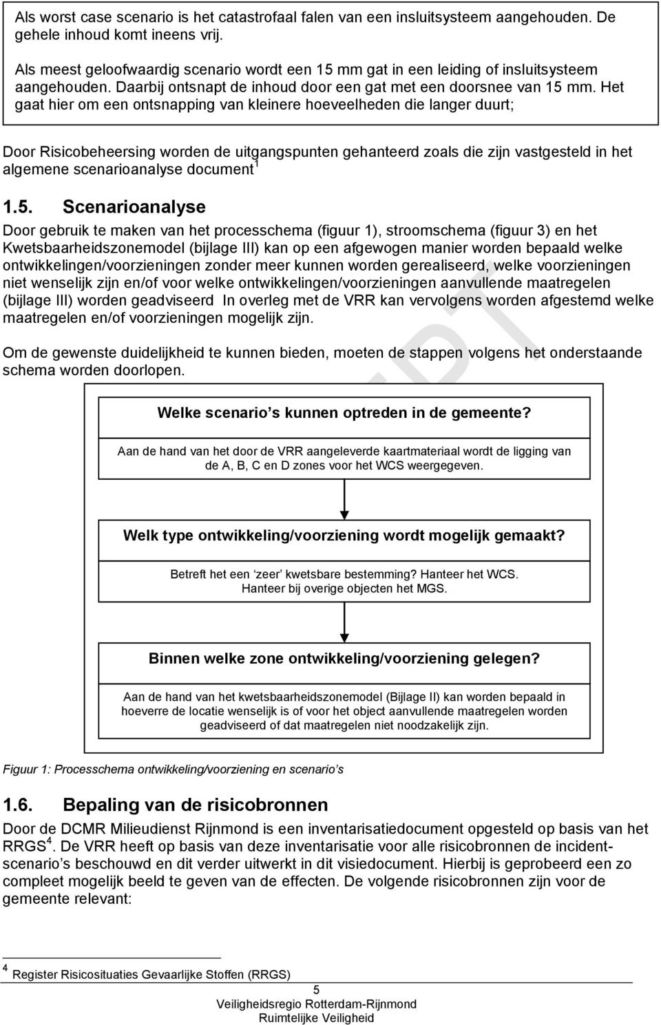 Het gaat hier om een ontsnapping van kleinere hoeveelheden die langer duurt; Door Risicobeheersing worden de uitgangspunten gehanteerd zoals die zijn vastgesteld in het algemene scenarioanalyse