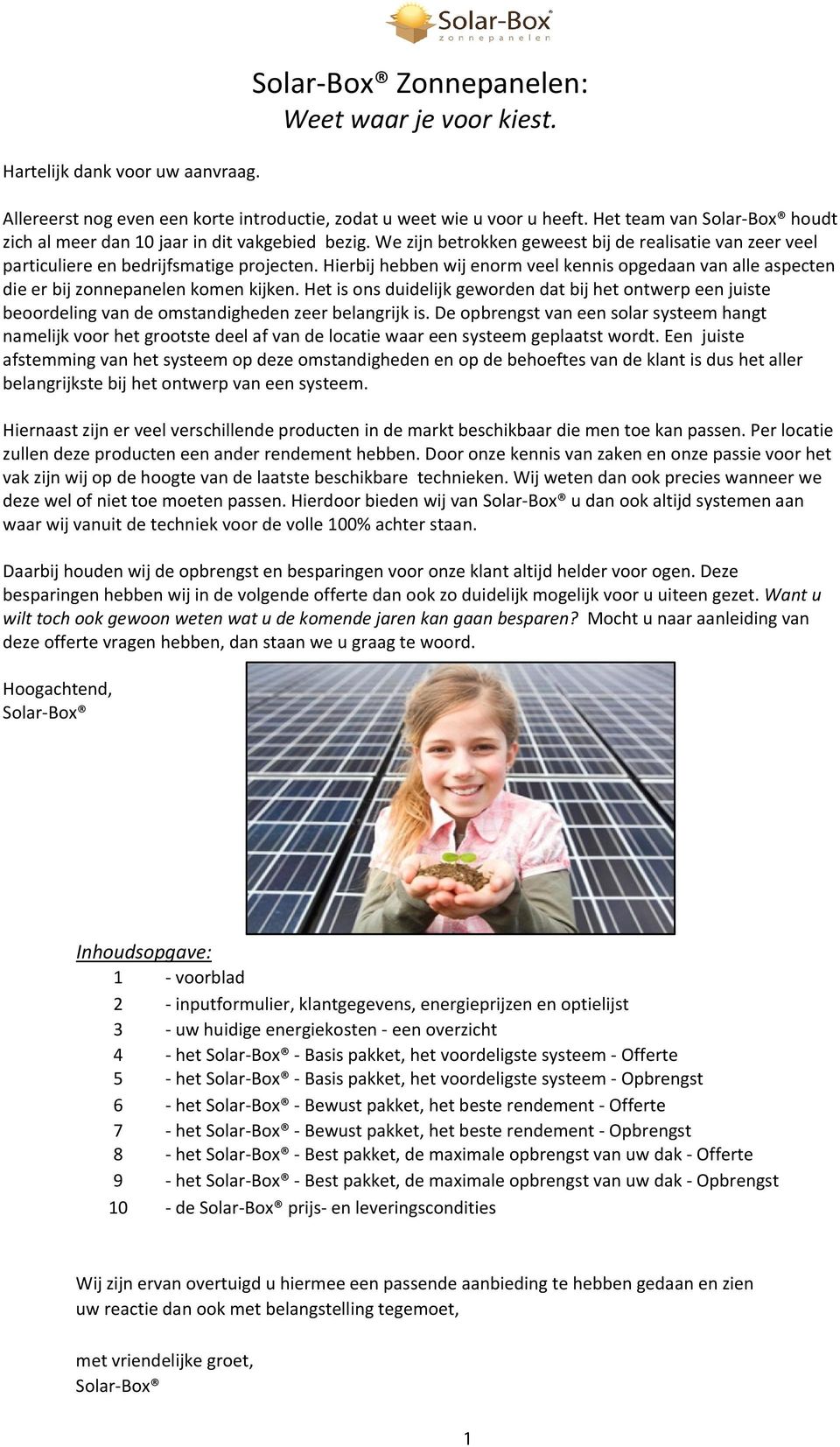 Hierbij hebben wij enorm veel kennis opgedaan van alle aspecten die er bij zonnepanelen komen kijken.