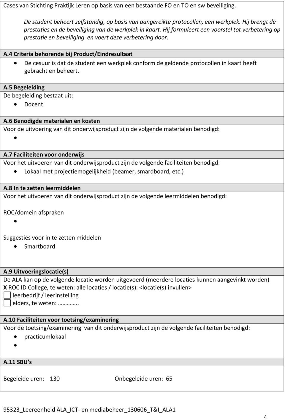 4 Criteria behorende bij Product/Eindresultaat De cesuur is dat de student een werkplek conform de geldende protocollen in kaart heeft gebracht en beheert. A.