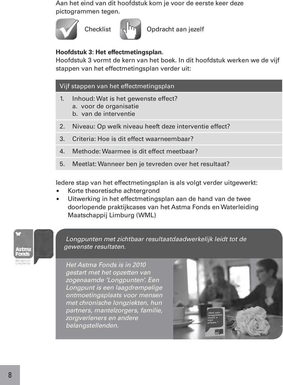 van de interventie 2. Niveau: Op welk niveau heeft deze interventie effect? 3. Criteria: Hoe is dit effect waarneembaar? 4. Methode: Waarmee is dit effect meetbaar? 5.