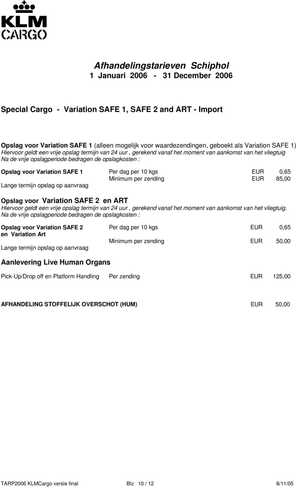 85,00 Lange termijn opslag op aanvraag Opslag voor Variation SAFE 2 en ART Hiervoor geldt een vrije opslag termijn van 24 uur, gerekend vanaf het moment van aankomst van het vliegtuig.