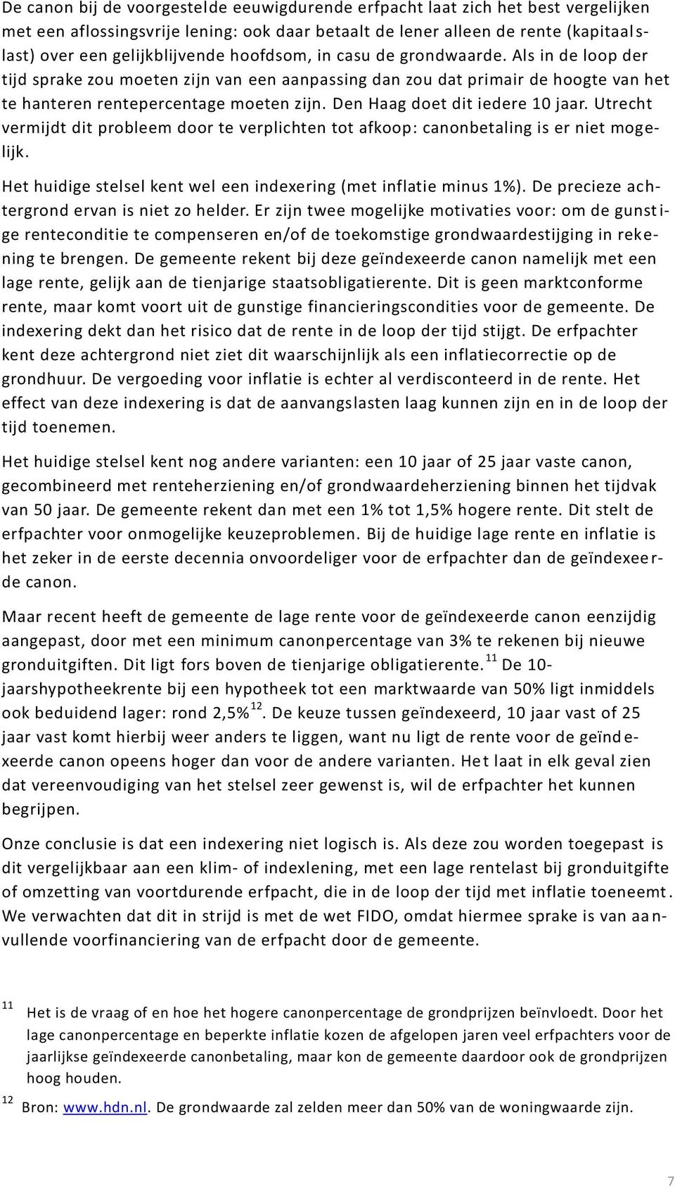 Den Haag doet dit iedere 10 jaar. Utrecht vermijdt dit probleem door te verplichten tot afkoop: canonbetaling is er niet mogelijk. Het huidige stelsel kent wel een indexering (met inflatie minus 1%).