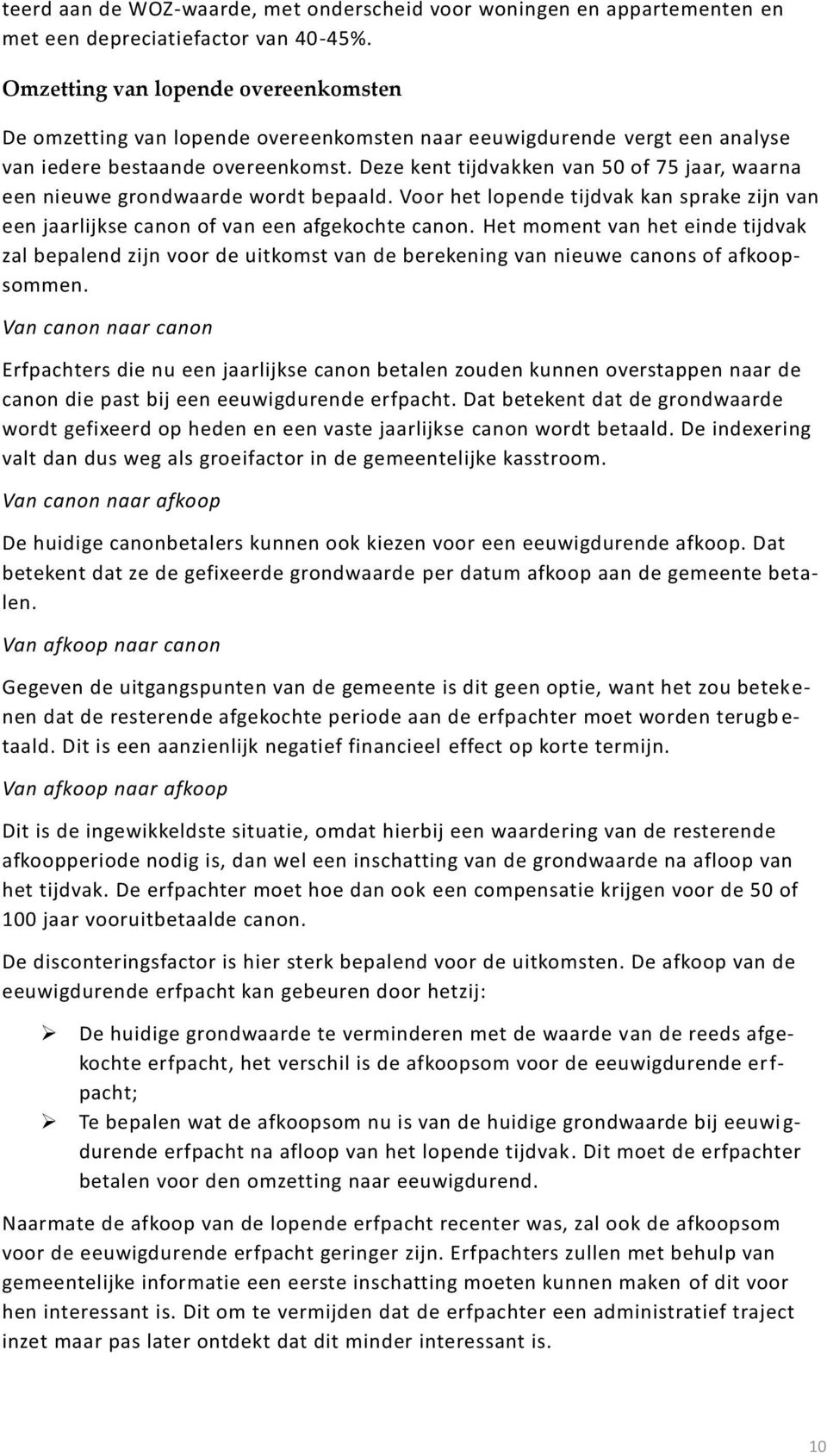 Deze kent tijdvakken van 50 of 75 jaar, waarna een nieuwe grondwaarde wordt bepaald. Voor het lopende tijdvak kan sprake zijn van een jaarlijkse canon of van een afgekochte canon.