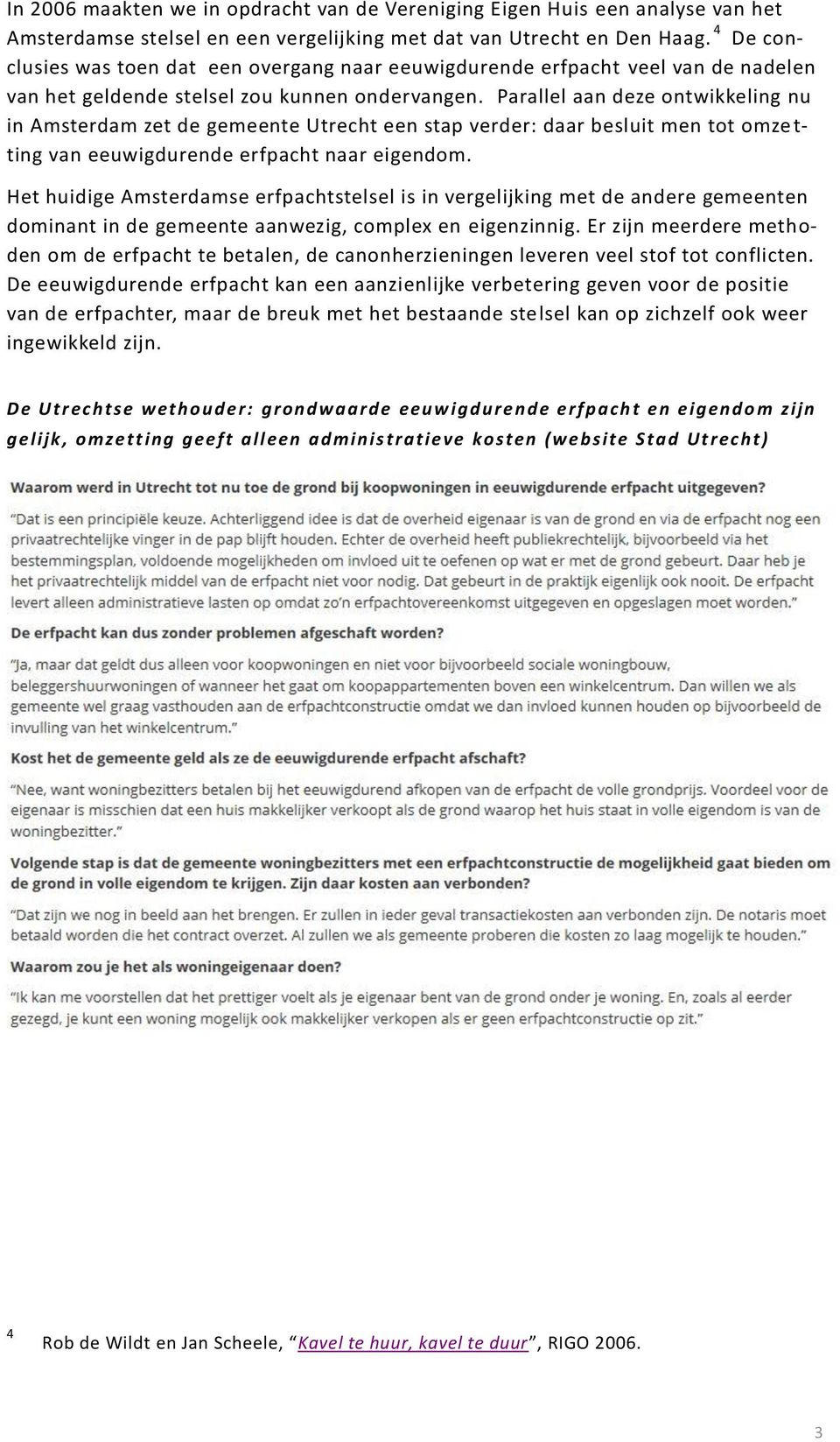Parallel aan deze ontwikkeling nu in Amsterdam zet de gemeente Utrecht een stap verder: daar besluit men tot omze t- ting van eeuwigdurende erfpacht naar eigendom.