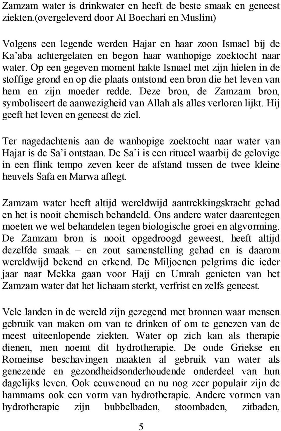 Op een gegeven moment hakte Ismael met zijn hielen in de stoffige grond en op die plaats ontstond een bron die het leven van hem en zijn moeder redde.