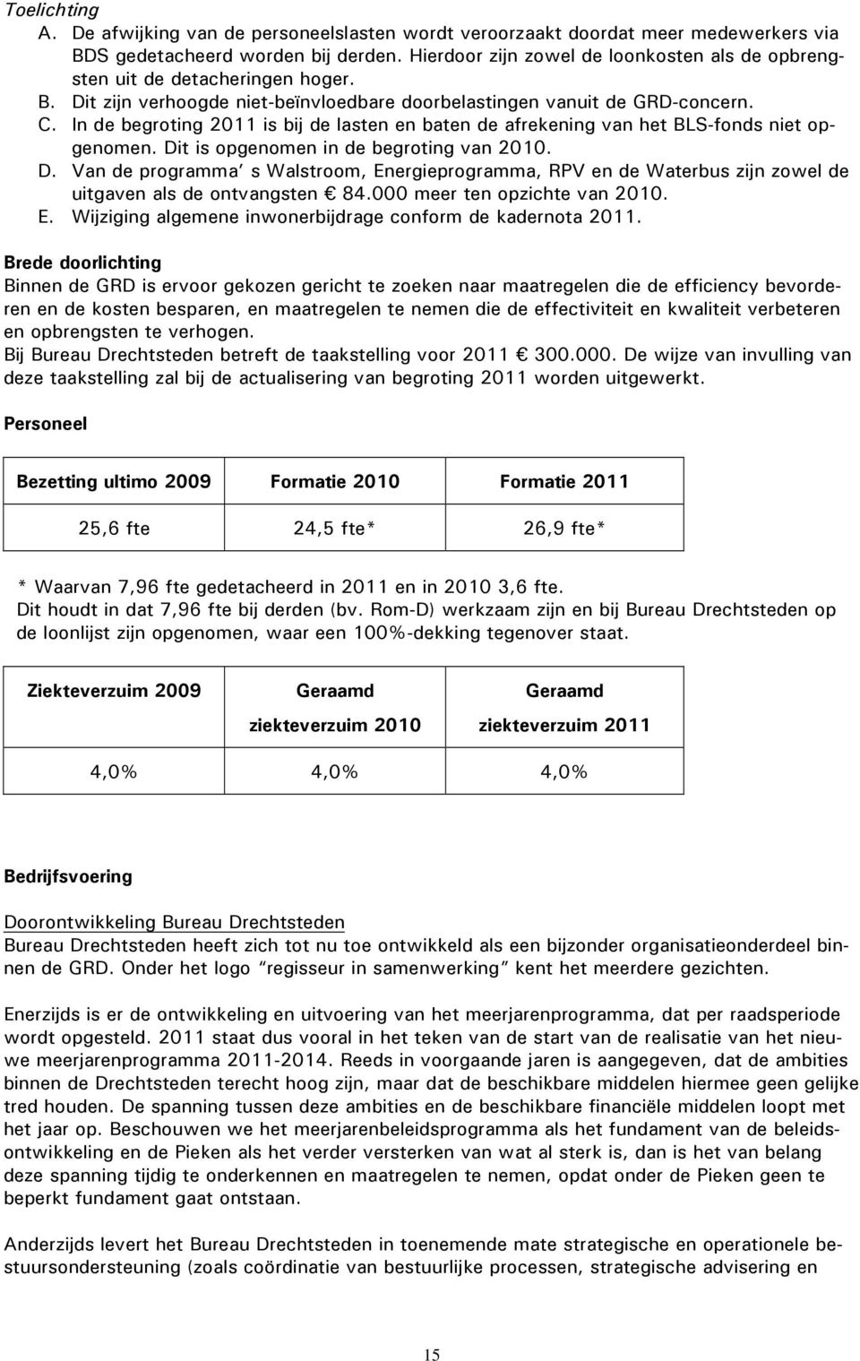 In de begroting 2011 is bij de lasten en baten de afrekening van het BLS-fonds niet opgenomen. Di