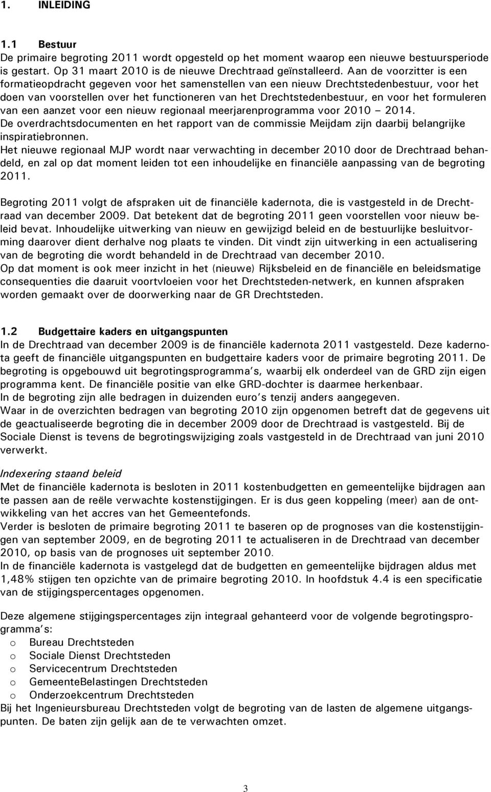 formuleren van een aanzet voor een nieuw regionaal meerjarenprogramma voor 2010 2014. De overdrachtsdocumenten en het rapport van de commissie Meijdam zijn daarbij belangrijke inspiratiebronnen.