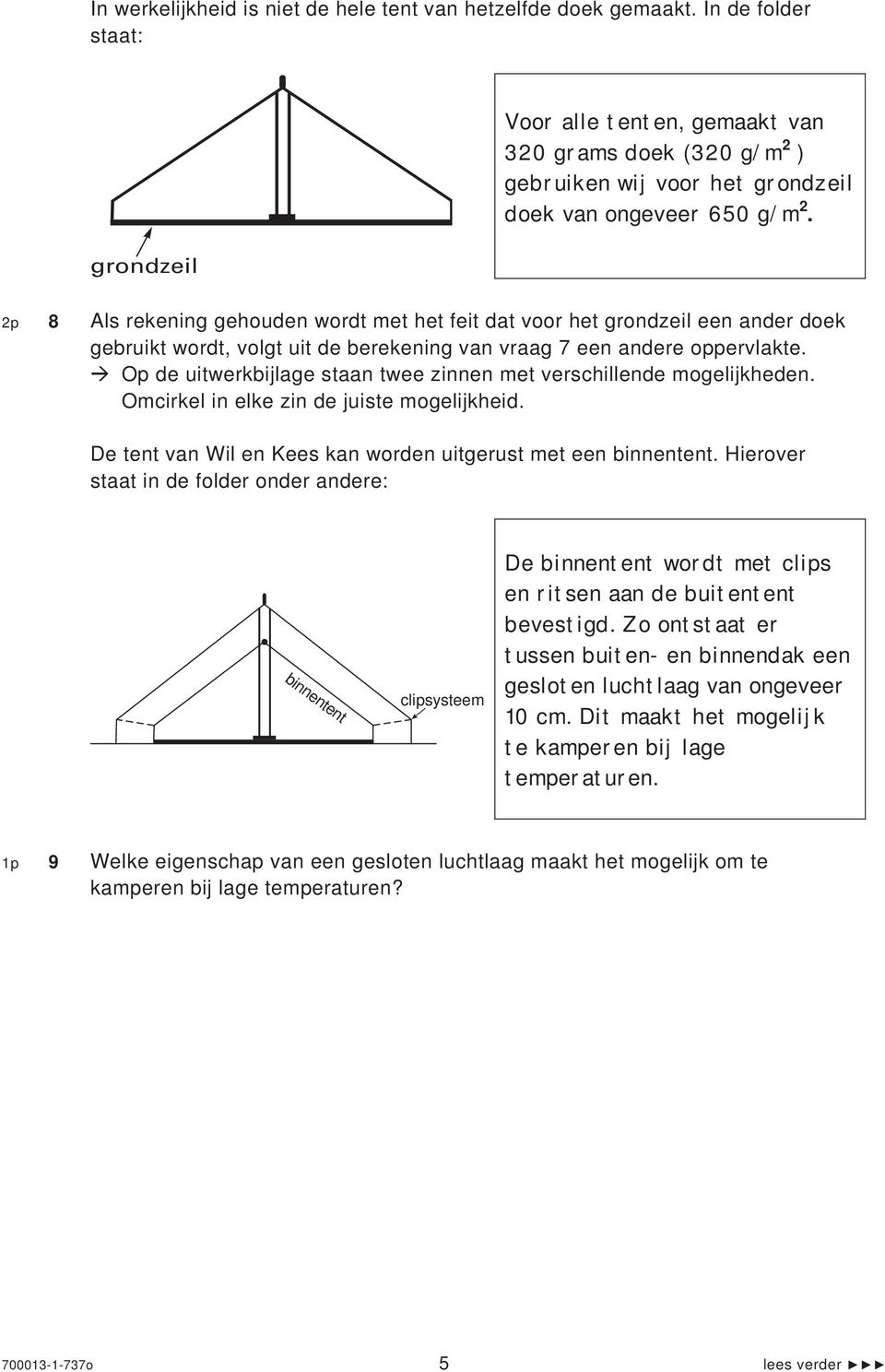 2p 8 Als rekening gehouden wordt met het feit dat voor het grondzeil een ander doek gebruikt wordt, volgt uit de berekening van vraag 7 een andere oppervlakte.