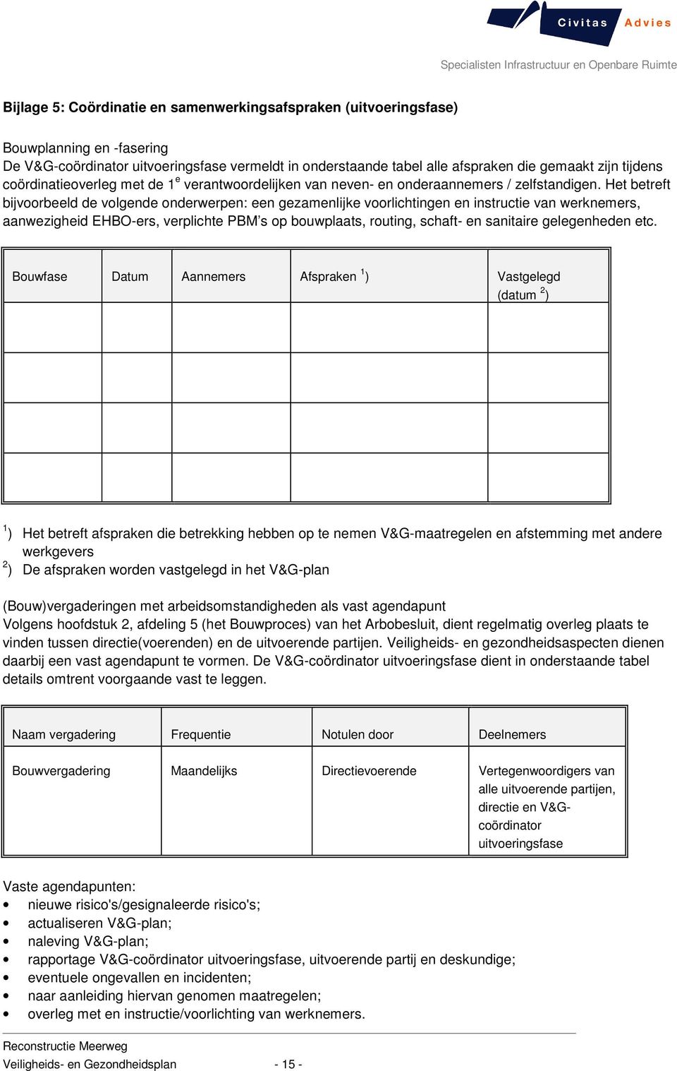 Het betreft bijvoorbeeld de volgende onderwerpen: een gezamenlijke voorlichtingen en instructie van werknemers, aanwezigheid EHBO-ers, verplichte PBM s op bouwplaats, routing, schaft- en sanitaire