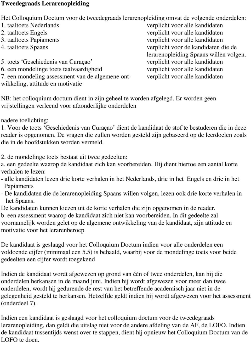 toets Geschiedenis van Curaçao verplicht voor alle kandidaten 6. een mondelinge toets taalvaardigheid verplicht voor alle kandidaten 7.