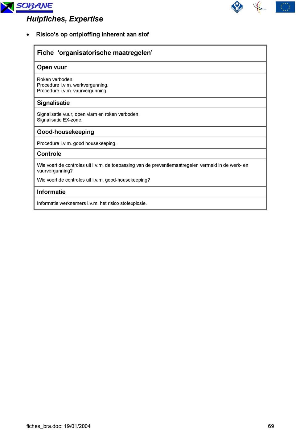 Good-housekeeping Procedure i.v.m. good housekeeping. Controle Wie voert de controles uit i.v.m. de toepassing van de preventiemaatregelen vermeld in de werk- en vuurvergunning?