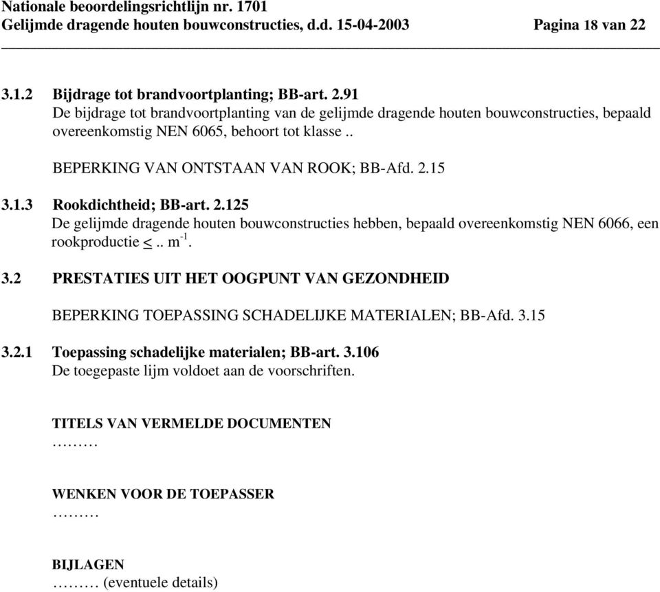 . BEPERKING VAN ONTSTAAN VAN ROOK; BB-Afd. 2.15 3.1.3 Rookdichtheid; BB-art. 2.125 De gelijmde dragende houten bouwconstructies hebben, bepaald overeenkomstig NEN 6066, een rookproductie <.